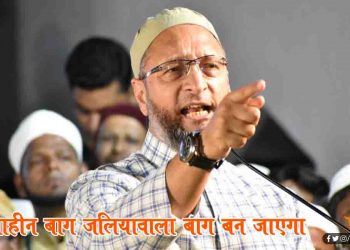 शाहीन बाग को जलियावाला बाग बना देगी बीजेपी : ओवैसी