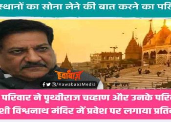 खबर का असर : पृथ्वीराज चव्हाण के बयान पर संतों ने उनके काशी विश्वनाथ मंदिर में प्रवेश पर लगाई रोक